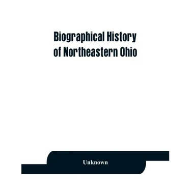 Biographical history of northeastern Ohio, embracing the counties of Ashtabula, Trumbull and Mahoning. Containing portraits of all the presidents of t