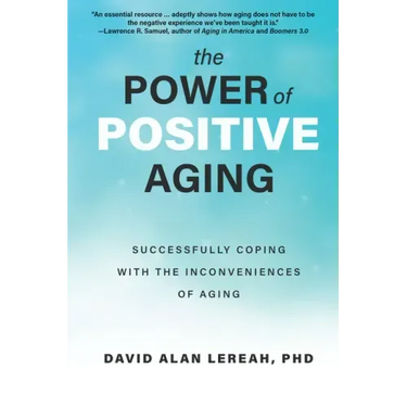 The Power of Positive Aging: Successfully Coping with the Inconveniences of Aging