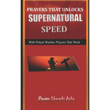 Prayers That Unlock Supernatural Speed: With Potent Warfare Prayers That Work