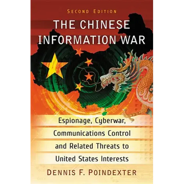 Chinese Information War: Espionage, Cyberwar, Communications Control and Related Threats to United States Interests,