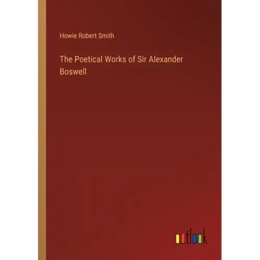 The Poetical Works of Sir Alexander Boswell