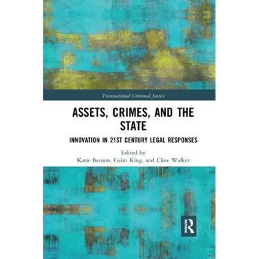 Assets, Crimes and the State: Innovation in 21st Century Legal Responses