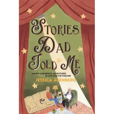 Stories Dad Told Me: Manny Azenberg's Adventures in Life and the Theatre