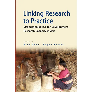 Linking Research to Practice: Strengthening Ict for Development Research Capacity in Asia