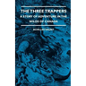 The Three Trappers - A Story of Adventure in the Wilds of Canada