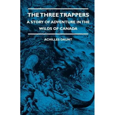 The Three Trappers - A Story of Adventure in the Wilds of Canada