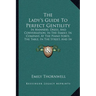 The Lady's Guide To Perfect Gentility: In Manners, Dress, And Conversation, In The Family, In Company, At The Piano Forte, The Table, In The Street, A