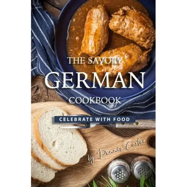 The Savory German Cookbook: Celebrate with Food