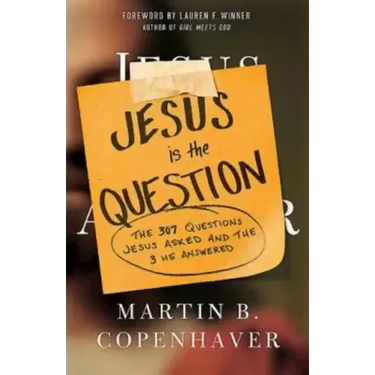 Jesus Is the Question: The 307 Questions Jesus Asked and the 3 He Answered