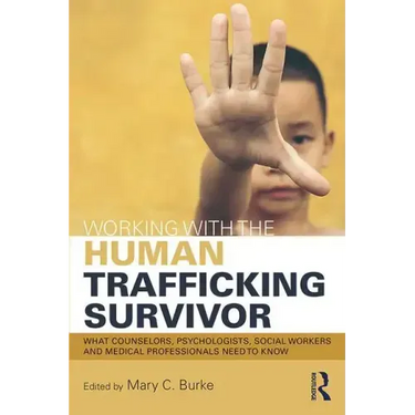 Working with the Human Trafficking Survivor: What Counselors, Psychologists, Social Workers and Medical Professionals Need to Know