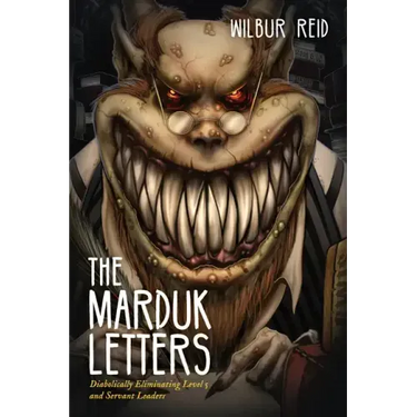 The Marduk Letters: Diabolically Eliminating Level 5 and Servant Leaders