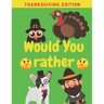 Would You Rather Thanksgiving Edition: Family Friends Boys Girls Funny Questions Game Rules Giving Kids