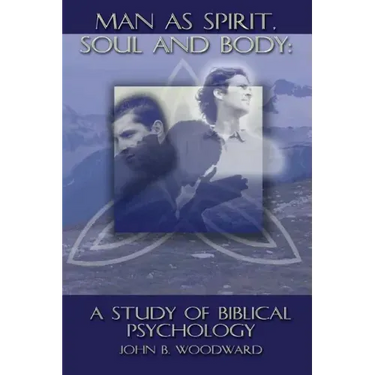Man as Spirit, Soul, and Body: A Study of Biblical Psychology