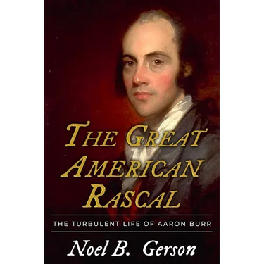 The Great American Rascal: The Turbulent Life of Aaron Burr