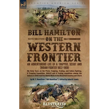 Bill Hamilton on the Western Frontier: An Adventurous life of a Trapper, Scout and Indian Fighter 1822-1908