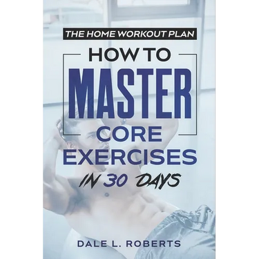 The Home Workout Plan: How to Master Core Exercises in 30 Days