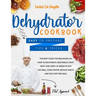 Dehydrator cookbook: The best guide for beginners on how to dehydrate vegetables, fruit, meat and jerky. In order to eat natural, cook fast