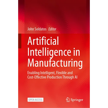 Artificial Intelligence in Manufacturing: Enabling Intelligent, Flexible and Cost-Effective Production Through AI