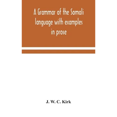 A Grammar Of The Somali Language With Examples In Prose And Verse And An Account Of The Yibir And Midgan Dialects