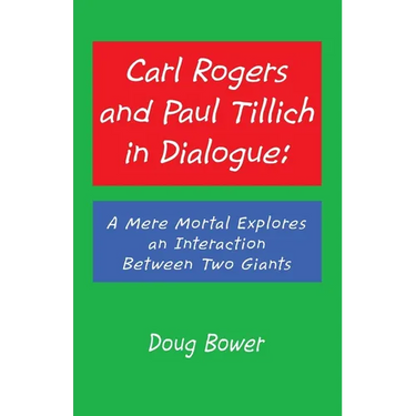Carl Rogers and Paul Tillich in Dialogue: A Mere Mortal Explores an Interaction Between Two Giants