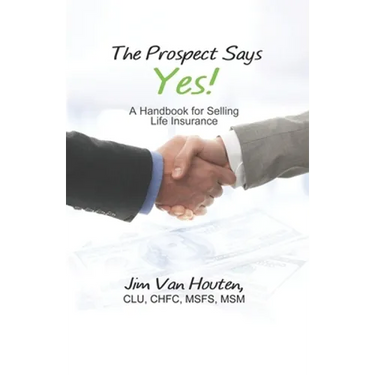 The Prospect Says Yes!: A Handbook for Selling Life Insurance
