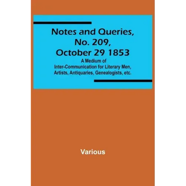 Notes and Queries, No. 209, October 29 1853; A Medium of Inter-communication for Literary Men, Artists, Antiquaries, Genealogists, etc.