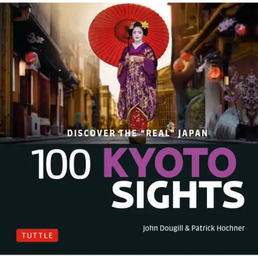 100 Kyoto Sights: Discover the Real Japan