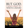 But God, I Don't Want to Write a Book!