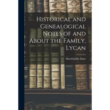 Historical and Genealogical Notes of and About the Family, Lycan