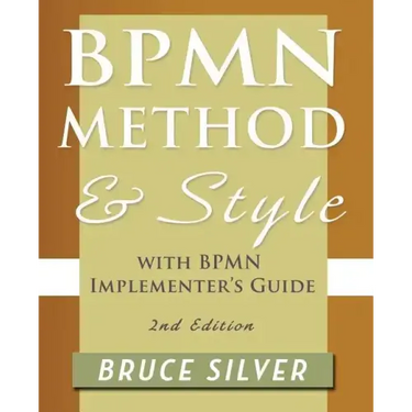 Bpmn Method and Style, 2nd Edition, with Bpmn Implementer's Guide: A Structured Approach for Business Process Modeling and Implementation Using Bpmn 2