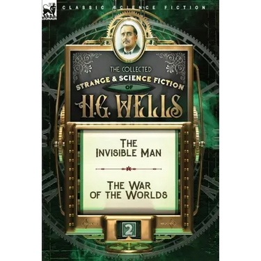 The Collected Strange & Science Fiction of H. G. Wells: Volume 2-The Invisible Man & The War of the Worlds