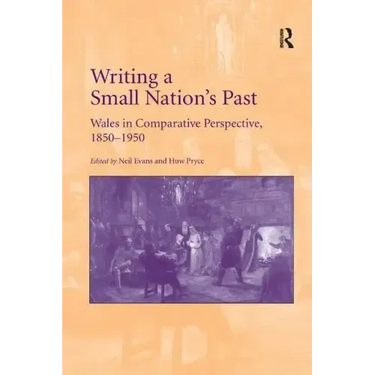 Writing a Small Nation's Past: Wales in Comparative Perspective, 1850-1950