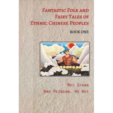 Fantastic Folk and Fairy Tales of Ethnic Chinese Peoples - Book One
