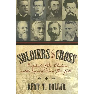 Soldiers of the Cross: Confederate Soldier-Christians and the Impact of War on Their Faith