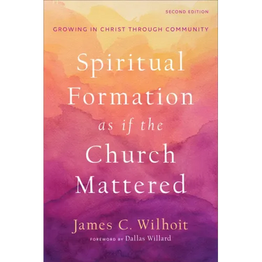 Spiritual Formation as If the Church Mattered: Growing in Christ Through Community