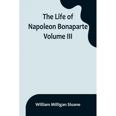The Life of Napoleon Bonaparte. Volume III