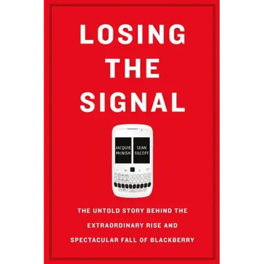 Losing the Signal: The Untold Story Behind the Extraordinary Rise and Spectacular Fall of Blackberry