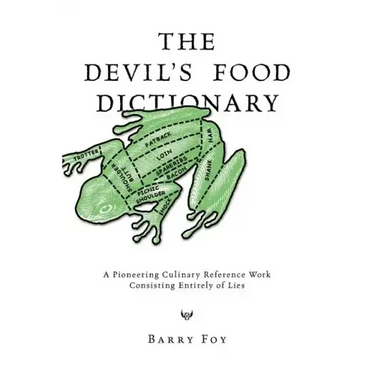 The Devil's Food Dictionary: A Pioneering Culinary Reference Work Consisting Entirely of Lies