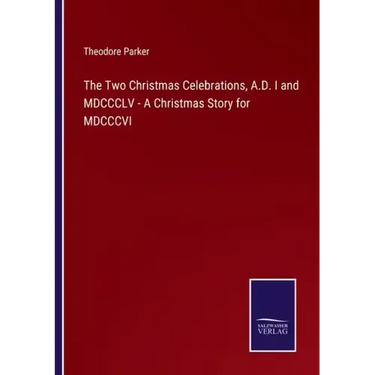 The Two Christmas Celebrations, A.D. I and MDCCCLV - A Christmas Story for MDCCCVI
