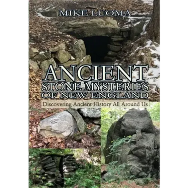 Ancient Stone Mysteries of New England: Discovering Ancient History All Around Us