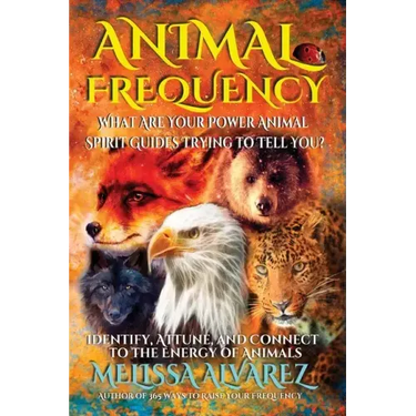 Animal Frequency: What Are Your Power Animal Spirit Guides Trying to Tell You? Identify, Attune, and Connect to the Energy of Animals