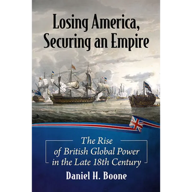 Losing America, Securing an Empire: The Rise of British Global Power in the Late 18th Century