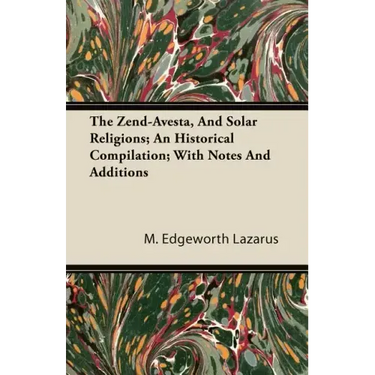 The Zend-Avesta, And Solar Religions; An Historical Compilation; With Notes And Additions