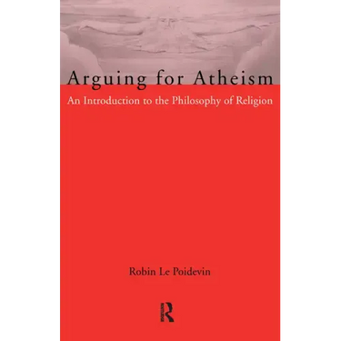 Arguing for Atheism: An Introduction to the Philosophy of Religion