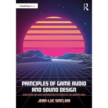 Principles of Game Audio and Sound Design: Sound Design and Audio Implementation for Interactive and Immersive Media