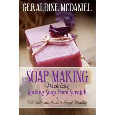 Soap Making Made Easy: Making Soap from Scratch