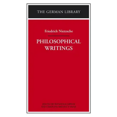 Philosophical Writings: Friedrich Nietzsche