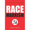 Race Marxism: The Truth About Critical Race Theory and Praxis