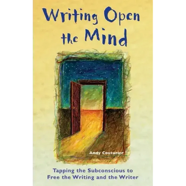 Writing Open the Mind: Tapping the Subconscious to Free the Writing and the Writer