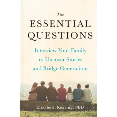 The Essential Questions: Interview Your Family to Uncover Stories and Bridge Generations